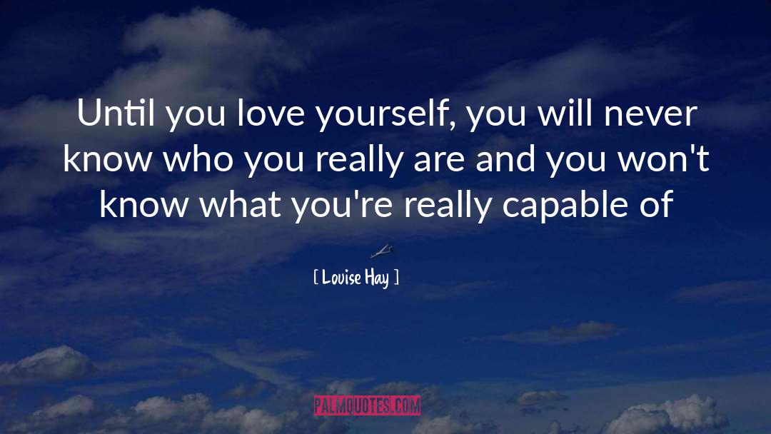 Louise Hay Quotes: Until you love yourself, you
