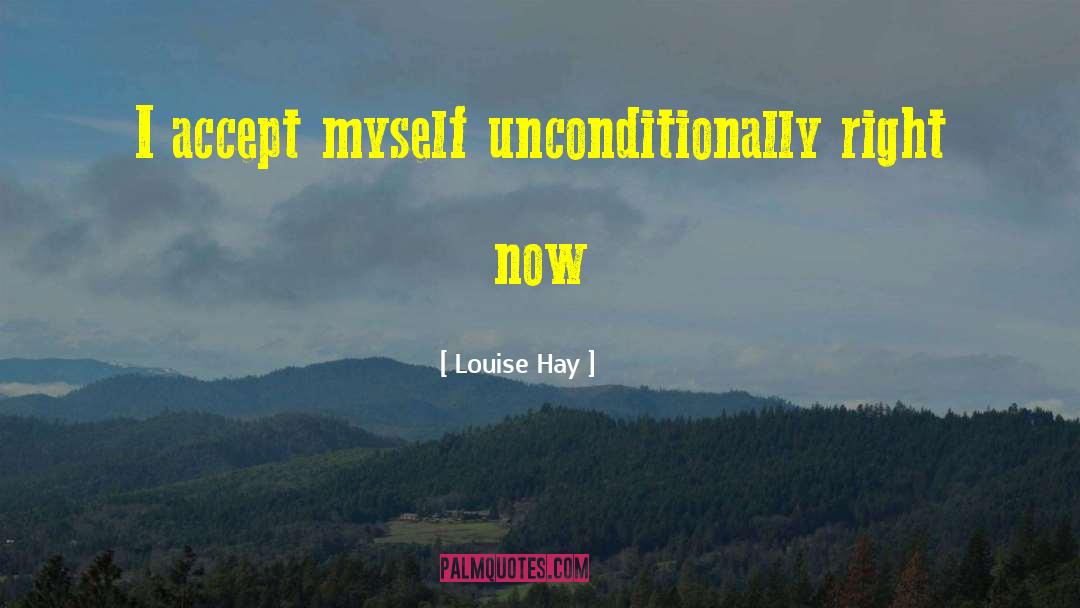 Louise Hay Quotes: I accept myself unconditionally right
