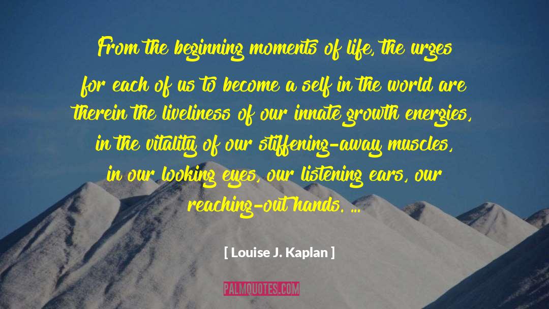 Louise J. Kaplan Quotes: From the beginning moments of