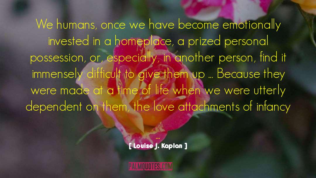 Louise J. Kaplan Quotes: We humans, once we have
