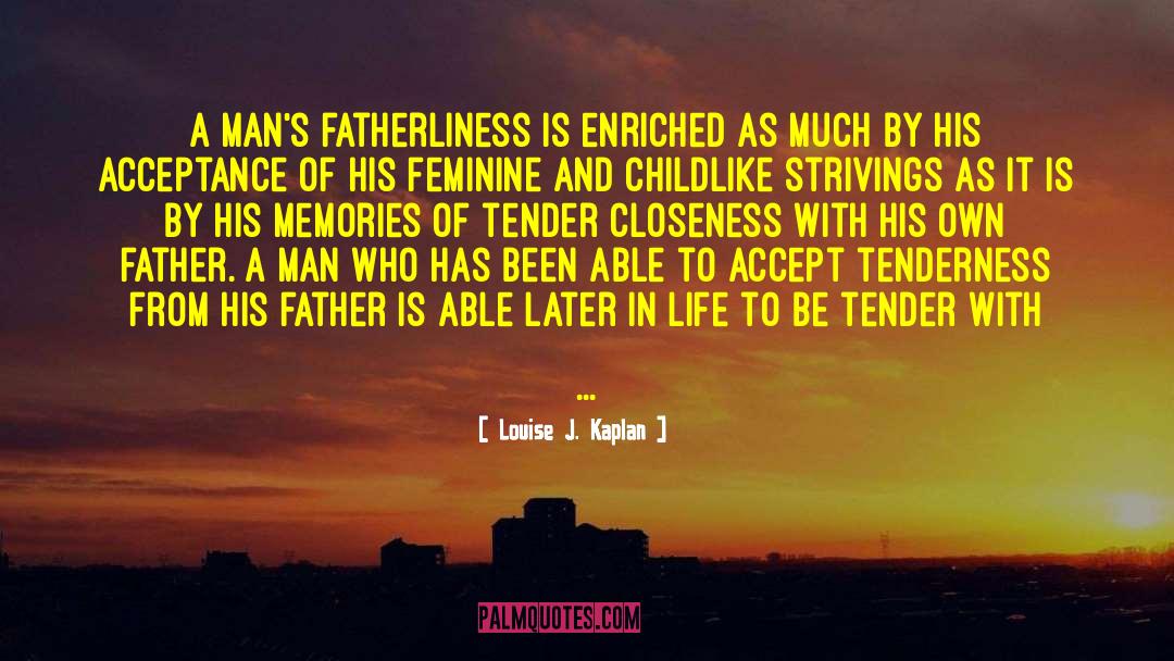 Louise J. Kaplan Quotes: A man's fatherliness is enriched