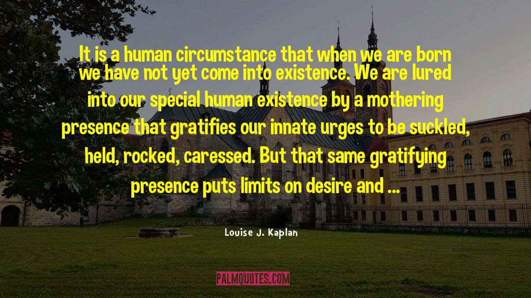 Louise J. Kaplan Quotes: It is a human circumstance