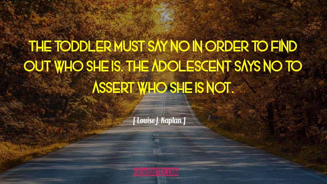 Louise J. Kaplan Quotes: The toddler must say no