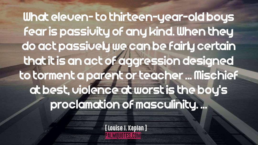 Louise J. Kaplan Quotes: What eleven- to thirteen-year-old boys