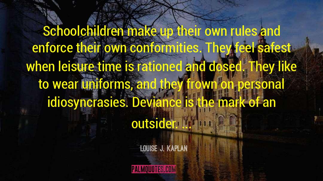 Louise J. Kaplan Quotes: Schoolchildren make up their own