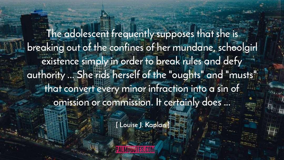 Louise J. Kaplan Quotes: The adolescent frequently supposes that