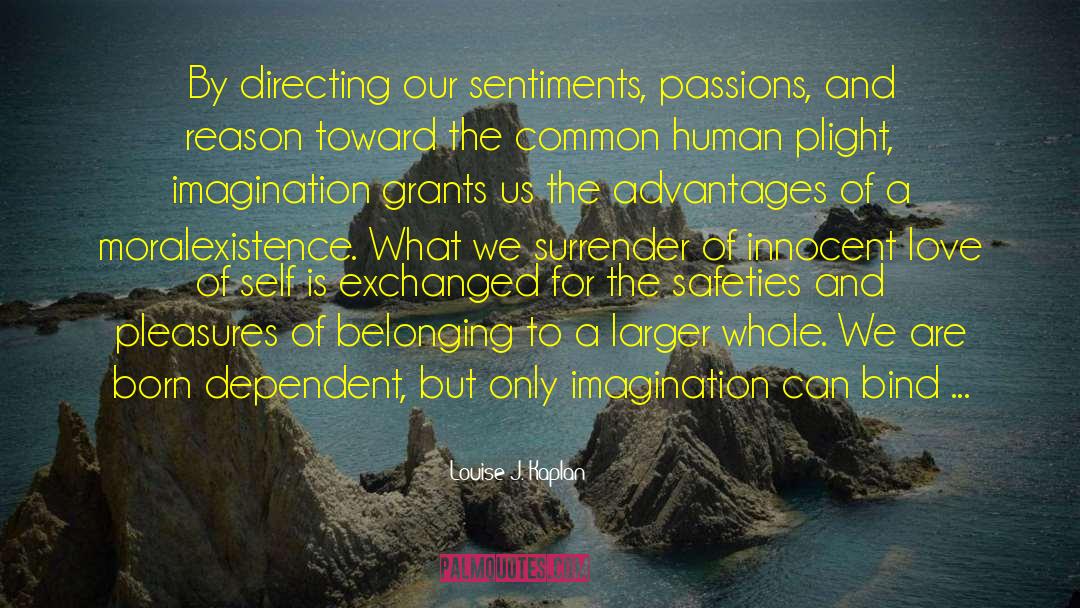 Louise J. Kaplan Quotes: By directing our sentiments, passions,