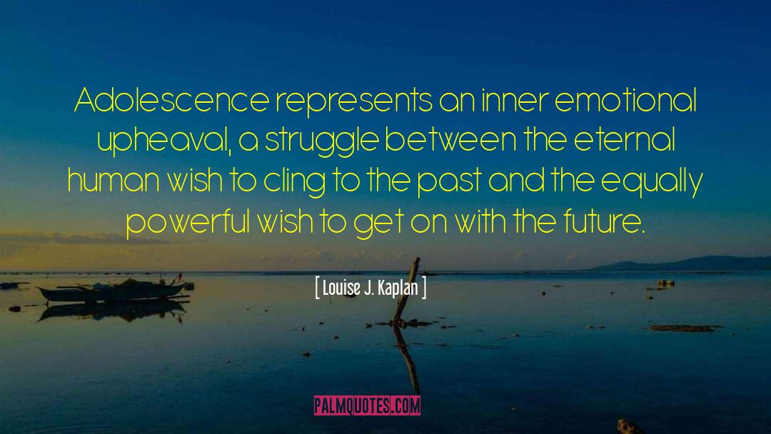 Louise J. Kaplan Quotes: Adolescence represents an inner emotional
