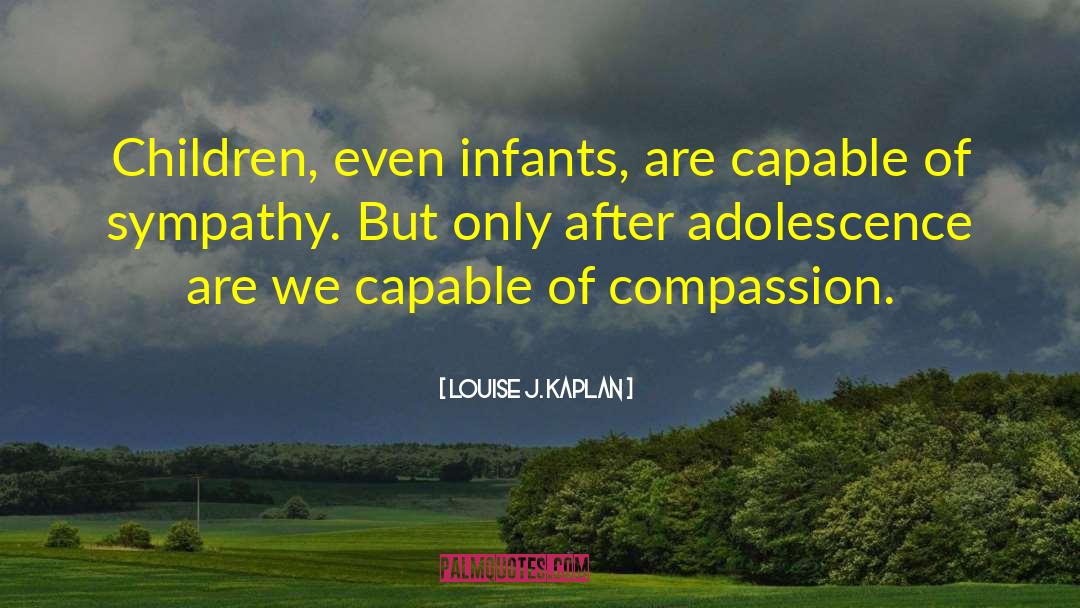 Louise J. Kaplan Quotes: Children, even infants, are capable