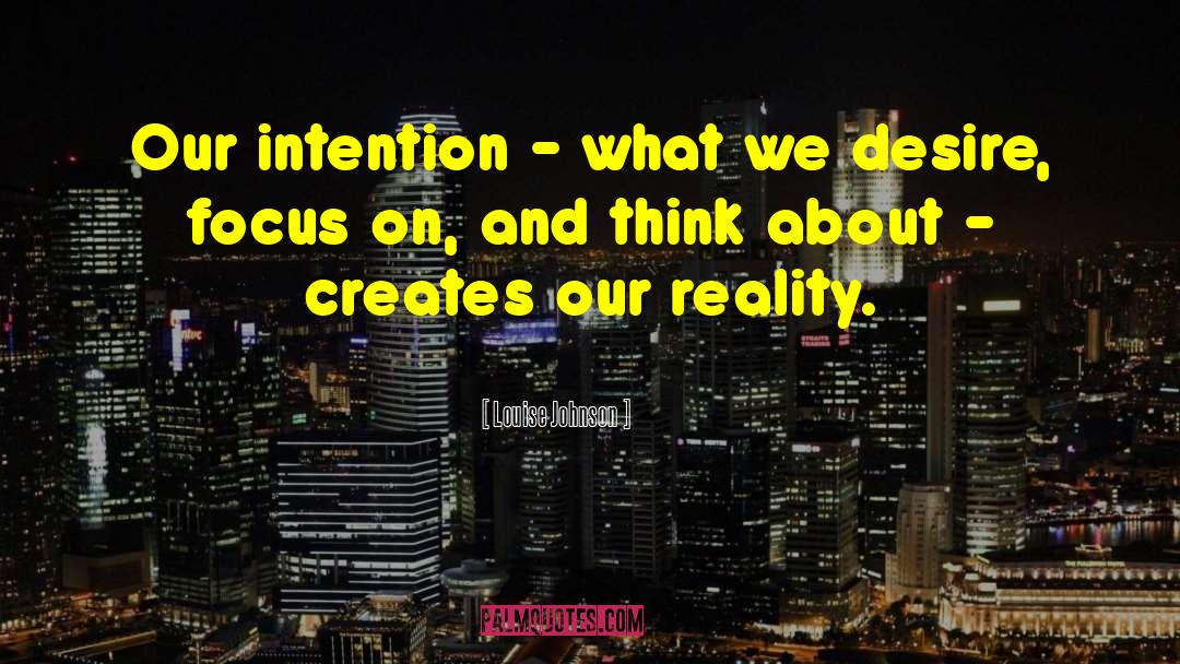 Louise Johnson Quotes: Our intention - what we