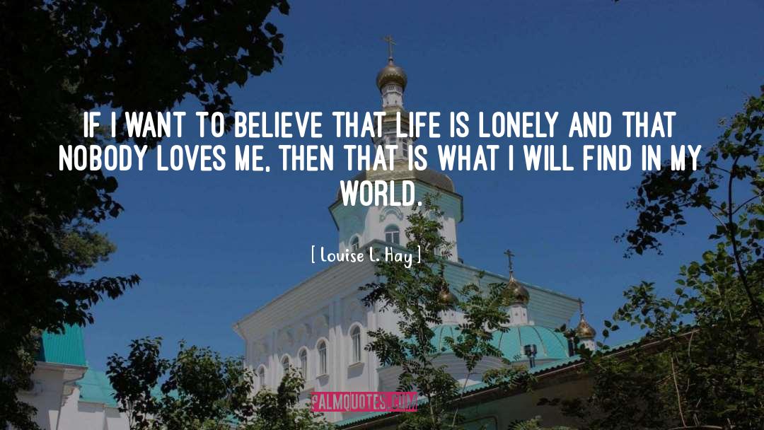 Louise L. Hay Quotes: If I want to believe