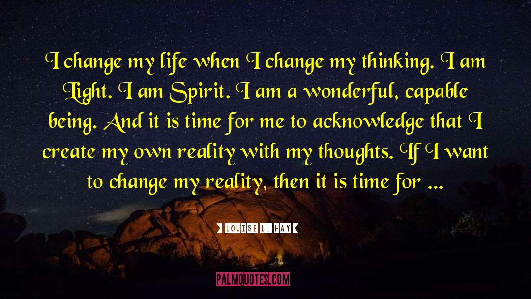 Louise L. Hay Quotes: I change my life when