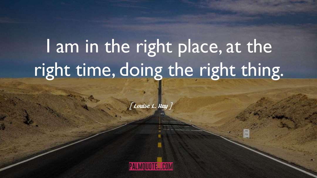 Louise L. Hay Quotes: I am in the right