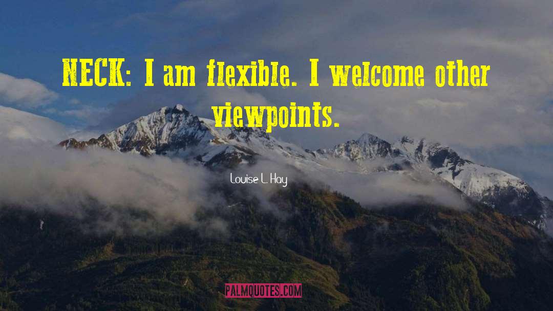 Louise L. Hay Quotes: NECK: I am flexible. I