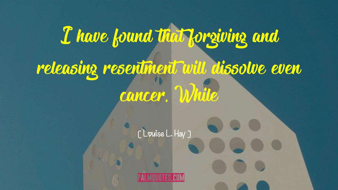 Louise L. Hay Quotes: I have found that forgiving