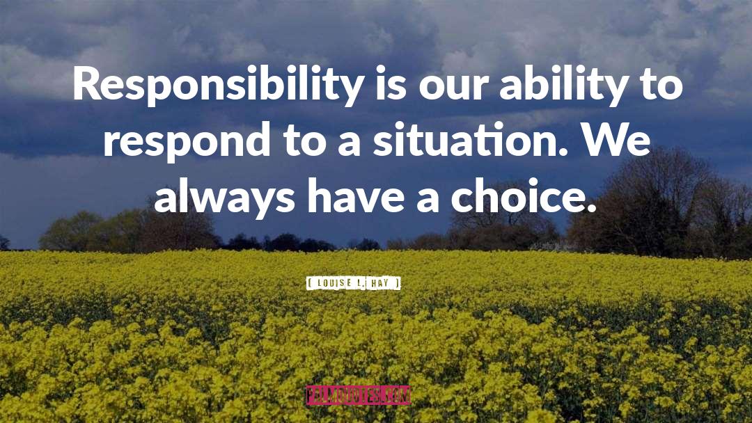 Louise L. Hay Quotes: Responsibility is our ability to