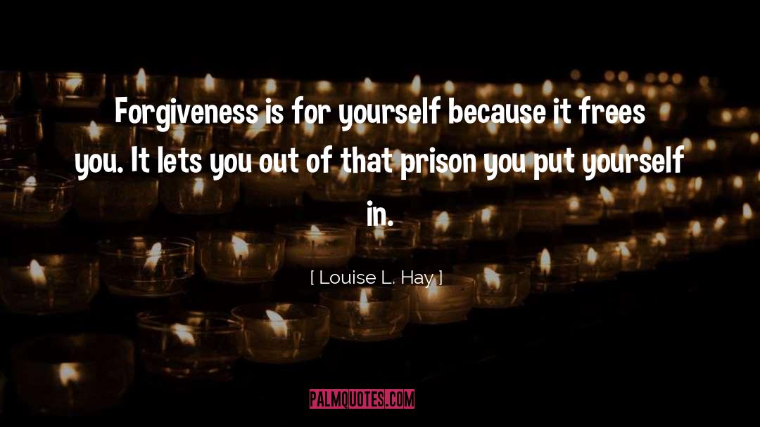 Louise L. Hay Quotes: Forgiveness is for yourself because