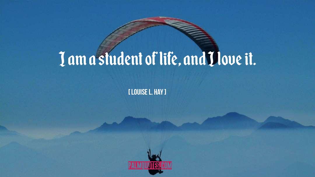 Louise L. Hay Quotes: I am a student of