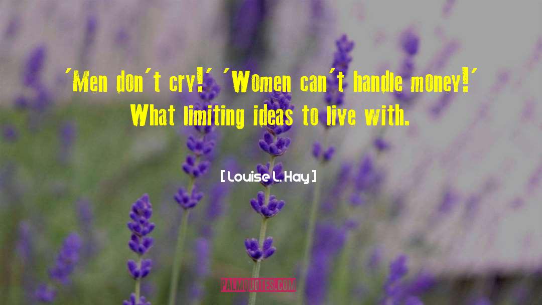 Louise L. Hay Quotes: 'Men don't cry!' 'Women can't