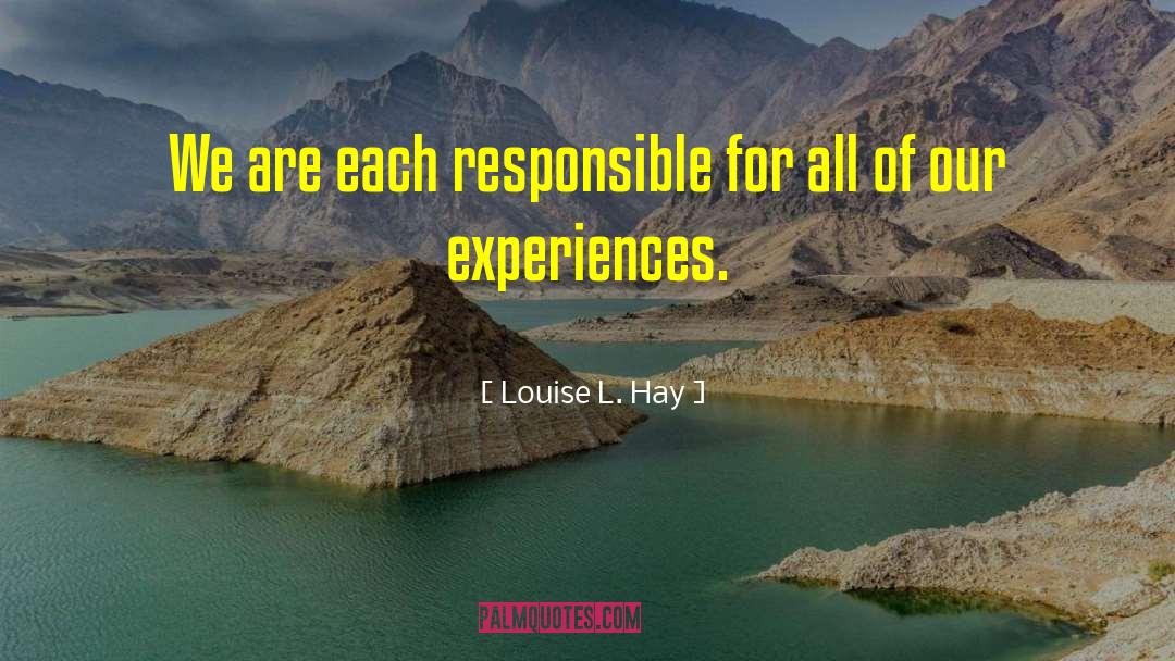 Louise L. Hay Quotes: We are each responsible for