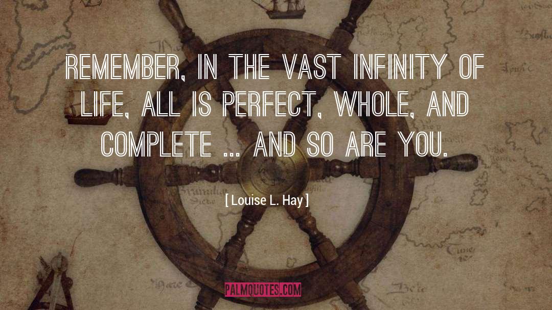 Louise L. Hay Quotes: Remember, in the vast infinity