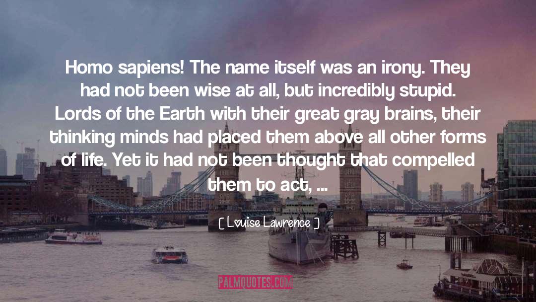 Louise Lawrence Quotes: Homo sapiens! The name itself