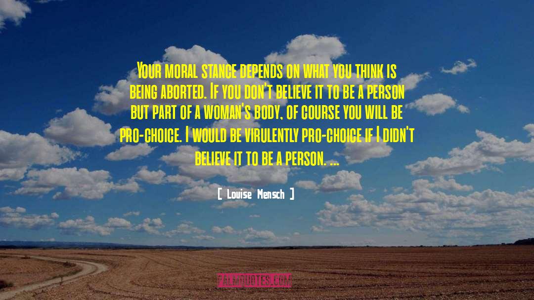 Louise Mensch Quotes: Your moral stance depends on