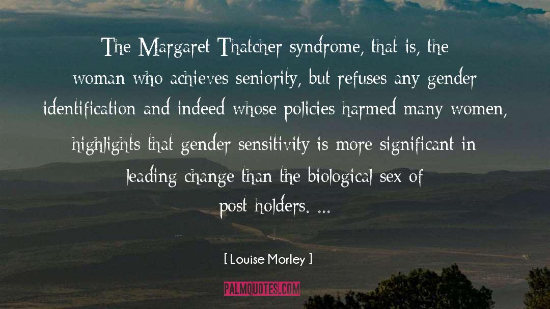 Louise Morley Quotes: The Margaret Thatcher syndrome, that