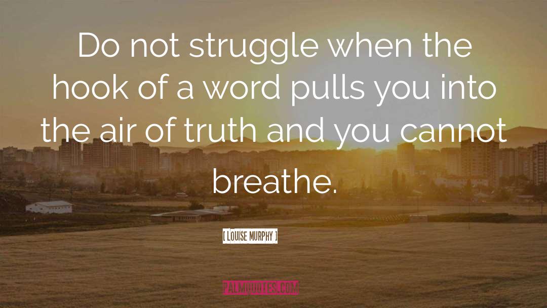 Louise Murphy Quotes: Do not struggle when the