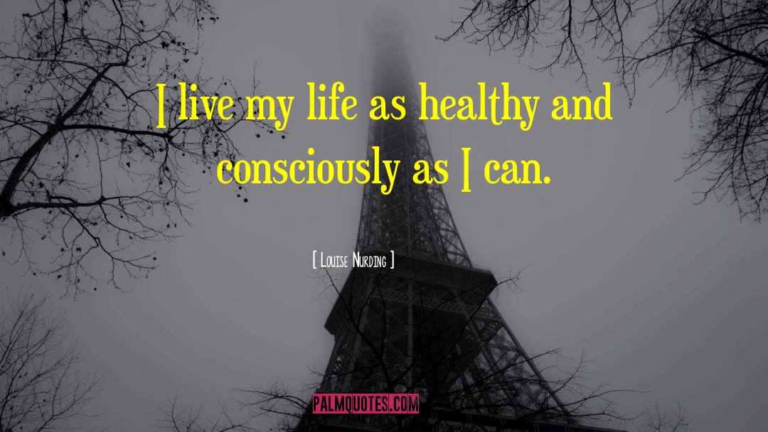 Louise Nurding Quotes: I live my life as