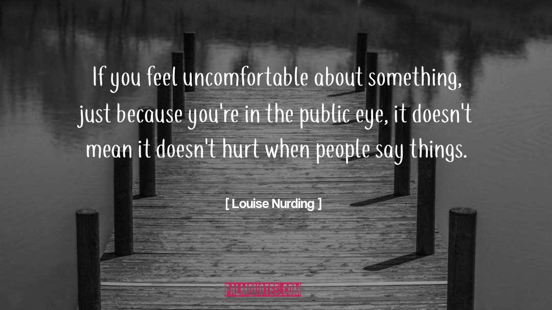 Louise Nurding Quotes: If you feel uncomfortable about
