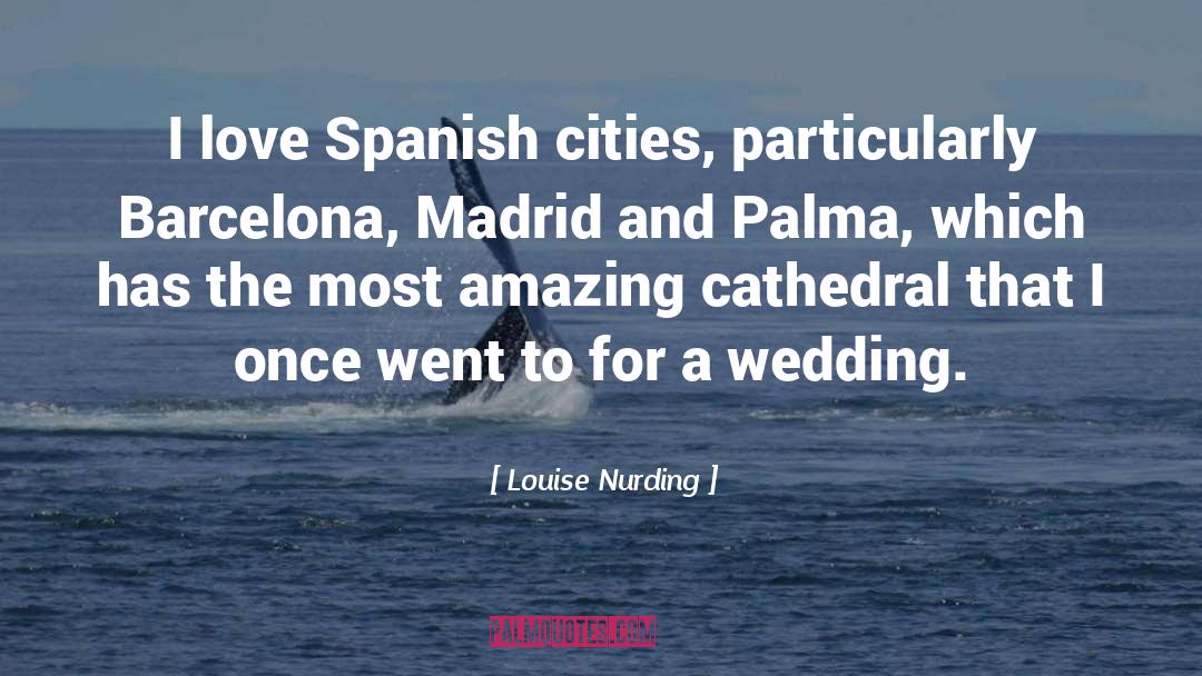 Louise Nurding Quotes: I love Spanish cities, particularly