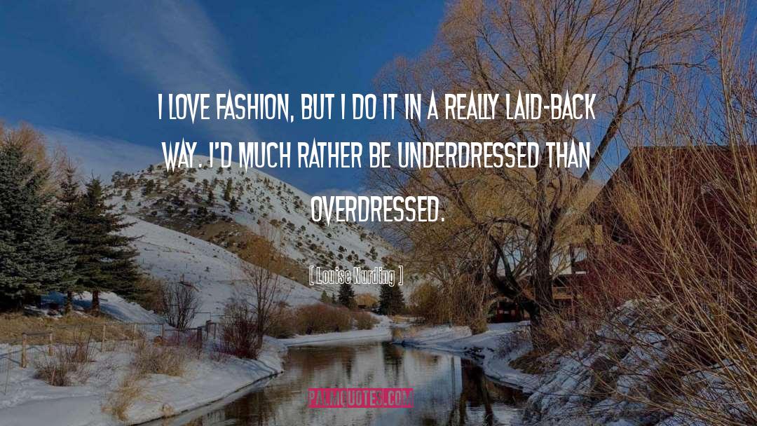 Louise Nurding Quotes: I love fashion, but I