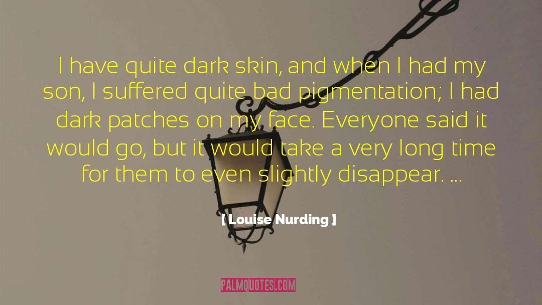 Louise Nurding Quotes: I have quite dark skin,