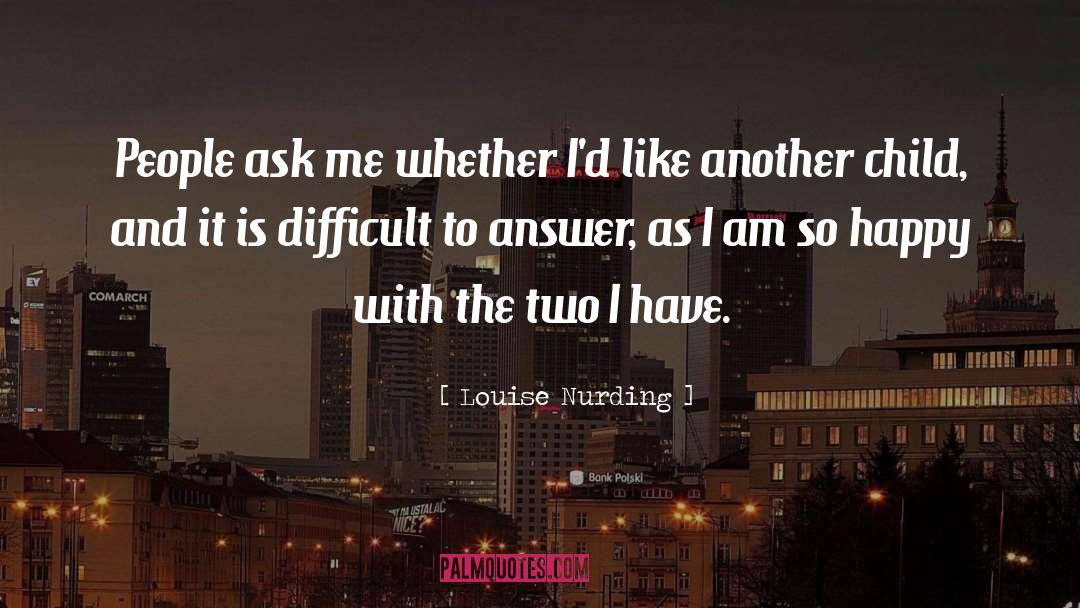 Louise Nurding Quotes: People ask me whether I'd