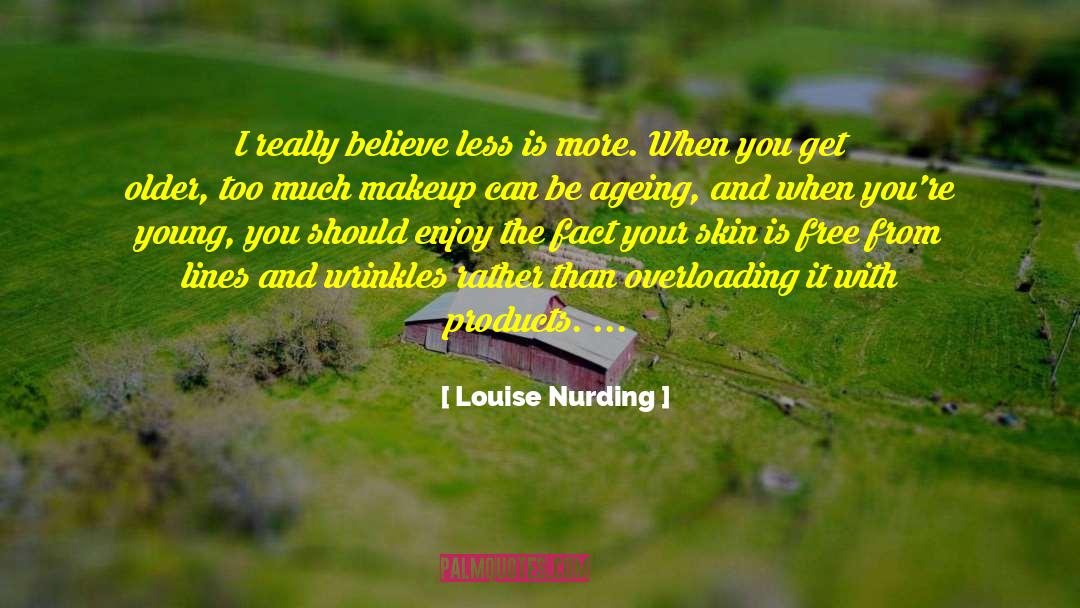 Louise Nurding Quotes: I really believe less is