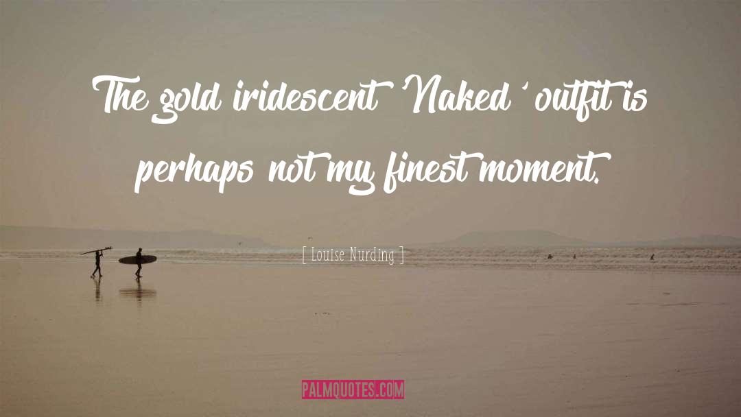 Louise Nurding Quotes: The gold iridescent 'Naked' outfit