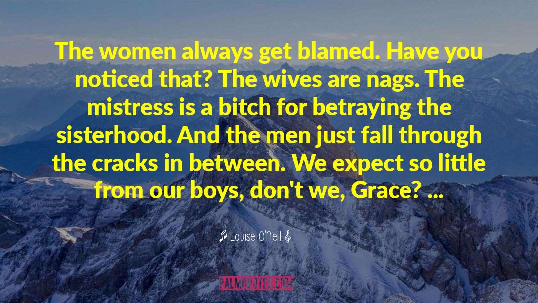 Louise O'Neill Quotes: The women always get blamed.