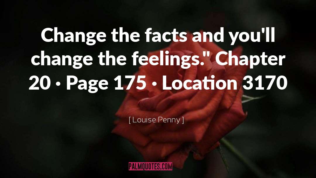 Louise Penny Quotes: Change the facts and you'll