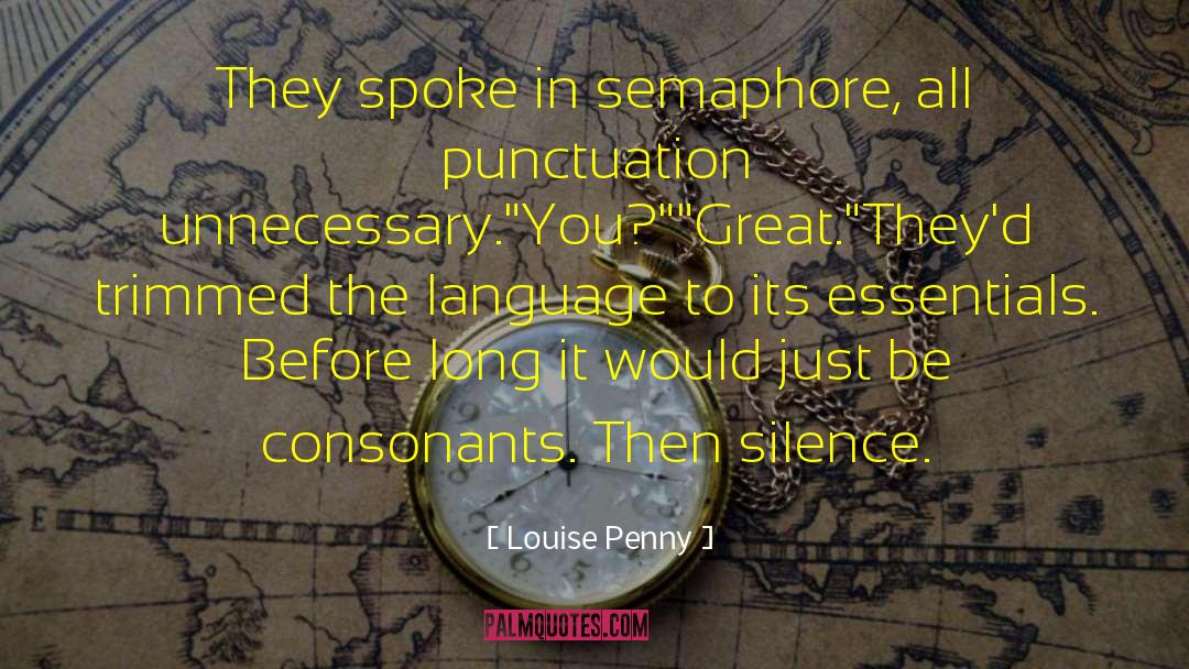 Louise Penny Quotes: They spoke in semaphore, all