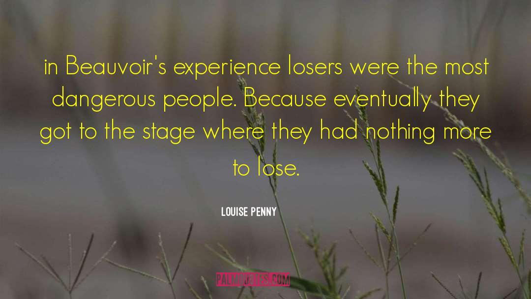 Louise Penny Quotes: in Beauvoir's experience losers were