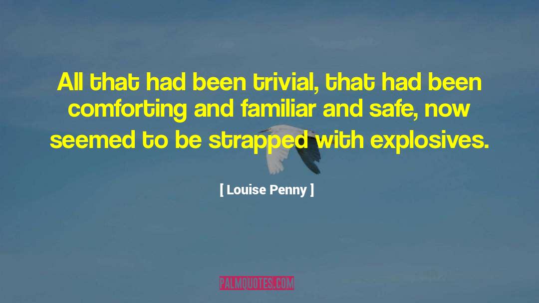 Louise Penny Quotes: All that had been trivial,
