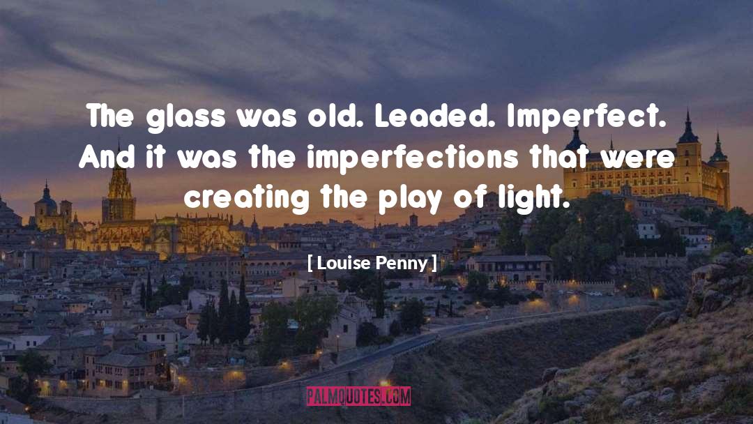 Louise Penny Quotes: The glass was old. Leaded.