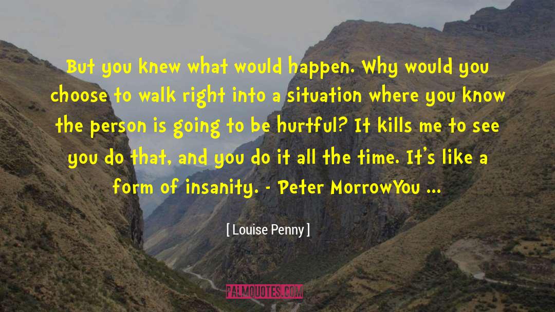 Louise Penny Quotes: But you knew what would