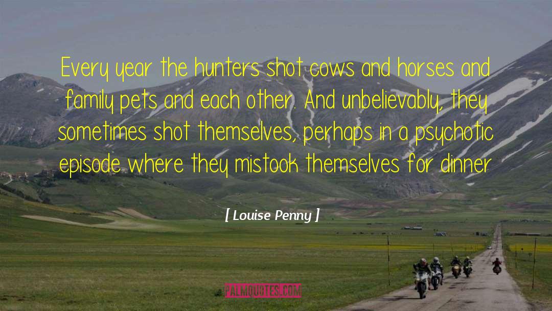 Louise Penny Quotes: Every year the hunters shot