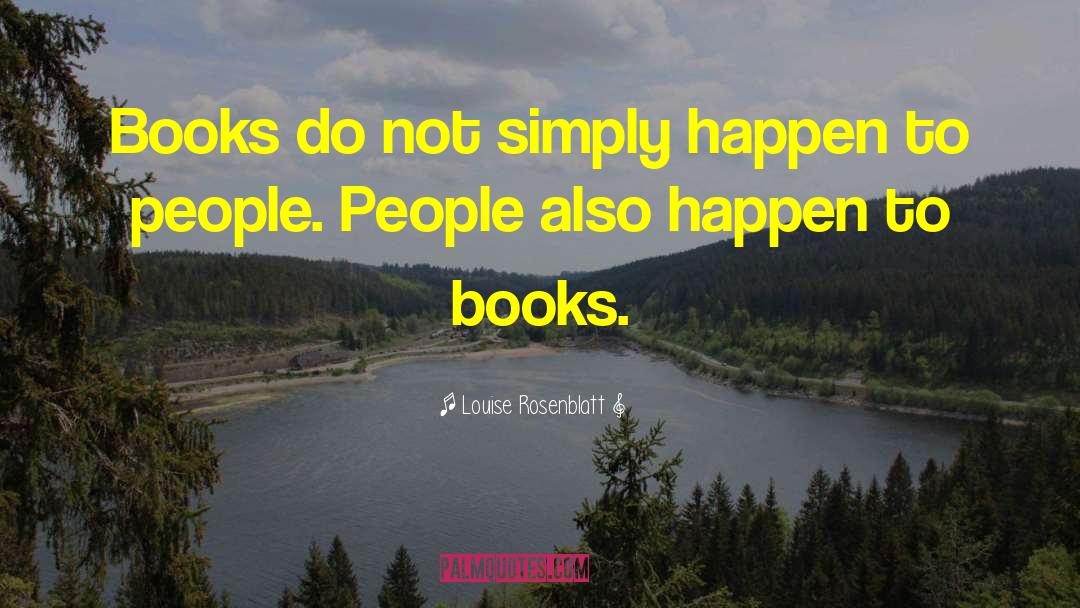 Louise Rosenblatt Quotes: Books do not simply happen