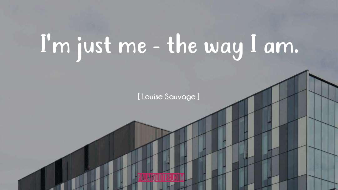 Louise Sauvage Quotes: I'm just me - the
