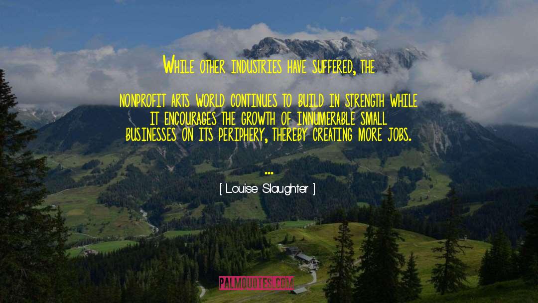 Louise Slaughter Quotes: While other industries have suffered,