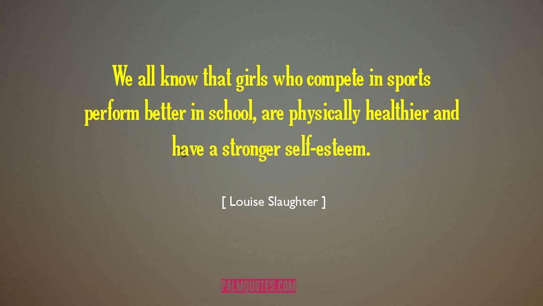 Louise Slaughter Quotes: We all know that girls