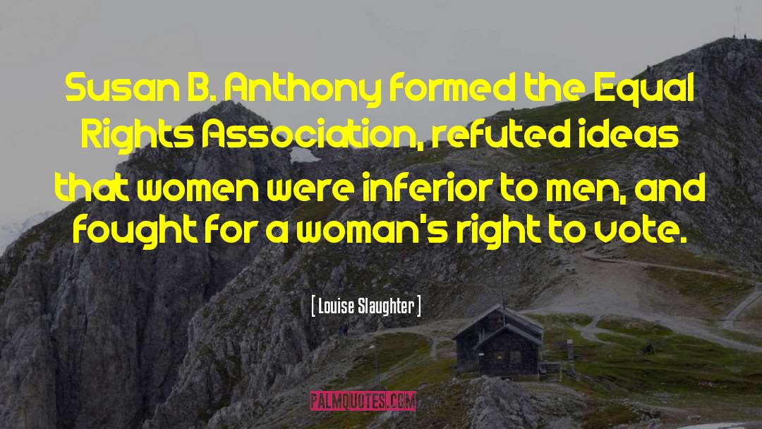 Louise Slaughter Quotes: Susan B. Anthony formed the